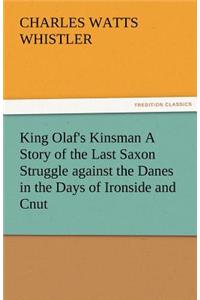 King Olaf's Kinsman A Story of the Last Saxon Struggle against the Danes in the Days of Ironside and Cnut