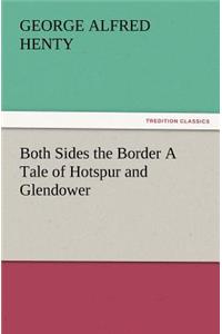 Both Sides the Border a Tale of Hotspur and Glendower