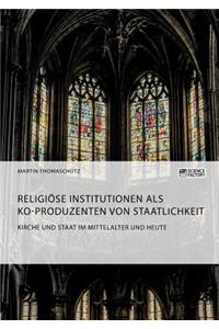 Kirche und Staat im Mittelalter und heute. Religiöse Institutionen als Ko-Produzenten von Staatlichkeit