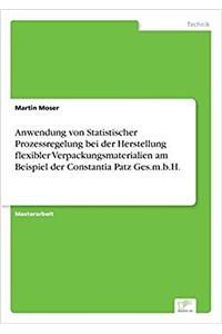 Anwendung Von Statistischer Prozessregelung Bei Der Herstellung Flexibler Verpackungsmaterialien Am Beispiel Der Constantia Patz Ges.M.B.H.