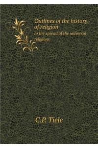 Outlines of the History of Religion to the Spread of the Universal Religions