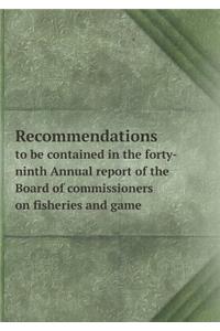 Recommendations to Be Contained in the Forty-Ninth Annual Report of the Board of Commissioners on Fisheries and Game