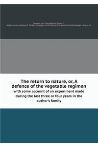 The Return to Nature, Or, a Defence of the Vegetable Regimen with Some Account of an Experiment Made During the Last Three or Four Years in the Author's Family
