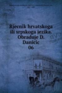 Rjecnik hrvatskoga ili srpskoga jezika. Obraduje D. Danicic
