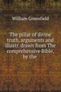 pillar of divine truth, arguments and illustr. drawn from The comprehensive Bible, by the .