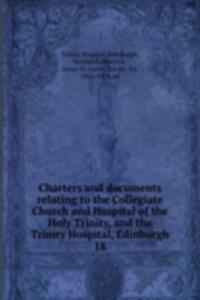 Charters and documents relating to the Collegiate Church and Hospital of the Holy Trinity, and the Trinity Hospital, Edinburgh