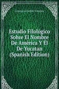 Estudio Filologico Sobre El Nombre De America Y El De Yucatan (Spanish Edition)