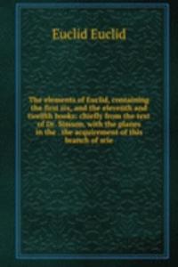 elements of Euclid, containing the first six, and the eleventh and twelfth books: chiefly from the text of Dr. Simson, with the planes in the . the acquirement of this branch of scie