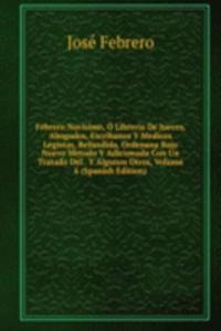 Febrero Novisimo, O Libreria De Jueces, Abogados, Escribanos Y Medicos Legistas, Refundida, Ordenana Bajo Nuevo Metodo Y Adicionada Con Un Tratado Del . Y Algunos Otros, Volume 6 (Spanish Edition)