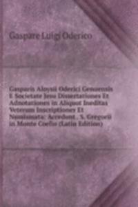 Gasparis Aloysii Oderici Genuensis E Societate Jesu Dissertationes Et Adnotationes in Aliquot Ineditas Veterum Inscriptiones Et Numismata: Accedunt . S. Gregorii in Monte Coelio (Latin Edition)