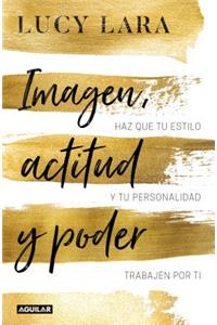 Imagen, Actitud Y Poder: Has Que Tu Estilo Y Personalidad Trabajen Por Ti / Look, Attitude, and Power