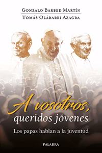 A vosotros, queridos jovenes: Los papas hablan a la juventud