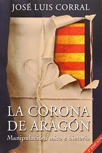 La Corona de Aragon: manipulacion, mito e historia