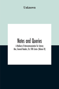 Notes And Queries; A Medium Of Intercommunication For Literary Men, General Readers, Etc. Fifth Series- (Volume Iv)