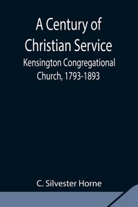 Century of Christian Service; Kensington Congregational Church, 1793-1893