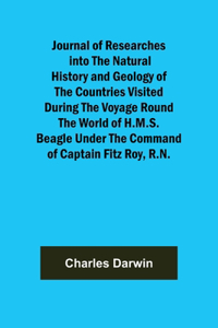 Journal of Researches into the Natural History and Geology of the Countries Visited During the Voyage Round the World of H.M.S. Beagle Under the Command of Captain Fitz Roy, R.N.
