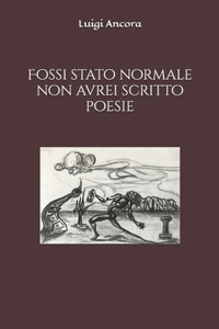 Fossi stato normale non avrei scritto poesie