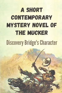 A Short Contemporary Mystery Novel Of The Mucker