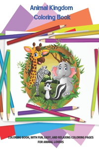 Animal Kingdom Coloring Book - COLORING BOOK, WITH FUN, EASY, AND RELAXING COLORING PAGES FOR ANIMAL LOVERS