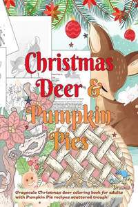 Christmas Deer & Pumpkin Pies. Grayscale Christmas deer coloring book for adults with Pumpkin Pie recipes scattered trough!