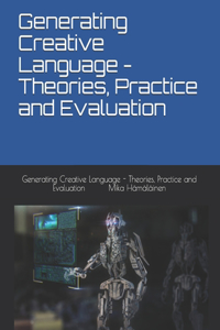 Generating Creative Language - Theories, Practice and Evaluation