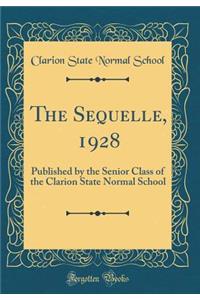 The Sequelle, 1928: Published by the Senior Class of the Clarion State Normal School (Classic Reprint)