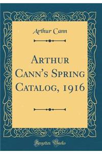 Arthur Cann's Spring Catalog, 1916 (Classic Reprint)