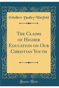 The Claims of Higher Education on Our Christian Youth (Classic Reprint)