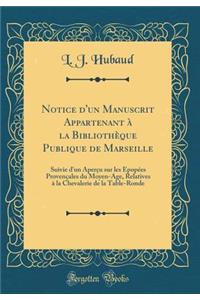 Notice D'Un Manuscrit Appartenant La Biblioth'que Publique de Marseille: Suivie D'Un Aperu Sur Les Pop'es Provenales Du Moyen-Age, Relatives La Chevalerie de la Table-Ronde (Classic Reprint)