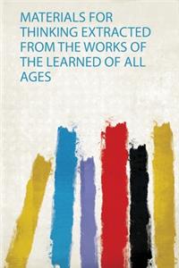 Materials for Thinking Extracted from the Works of the Learned of All Ages