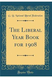 The Liberal Year Book for 1908 (Classic Reprint)