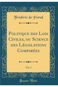 Politique Des Lois Civiles, Ou Science Des LÃ©gislations ComparÃ©es, Vol. 3 (Classic Reprint)