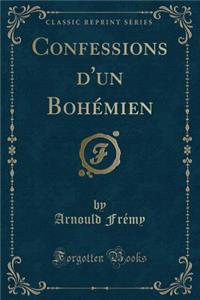Confessions d'Un Bohémien (Classic Reprint)