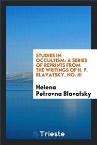 Studies in Occultism: A Series of Reprints from the Writings of H. P. Blavatsky