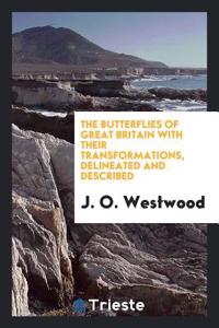 Butterflies of Great Britain with Their Transformations, Delineated and Described