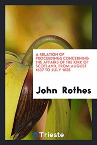 Relation of Proceedings Concerning the Affairs of the Kirk of Scotland, from August 1637 to July 1638