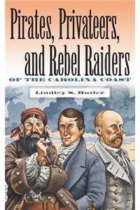 Pirates, Privateers, and Rebel Raiders of the Carolina Coast