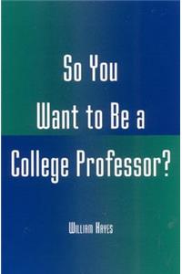 So You Want to Be a College Professor?