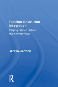 Russian-Belarusian Integration: Playing Games Behind the Kremlin Walls