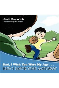 Dad, I Wish You Were My Age, But I Love You Anyway