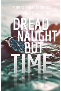 Dread Naught but Time: Scribes Divided Anthology, Vol. 2: Short Stories