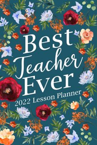 Best Teacher Ever 2022 Lesson Planner: Kindergarten Teacher Planner, Elementary Teacher Planner, Teacher Planner 2022