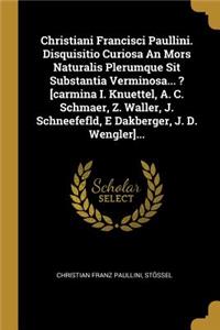 Christiani Francisci Paullini. Disquisitio Curiosa an Mors Naturalis Plerumque Sit Substantia Verminosa... ? [carmina I. Knuettel, A. C. Schmaer, Z. Waller, J. Schneefefld, E Dakberger, J. D. Wengler]...