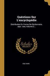 Quéstions Sur L'encyclopédie: Distribuées En Forme De Dictionnaire. Apo - Axe, Volume 2...