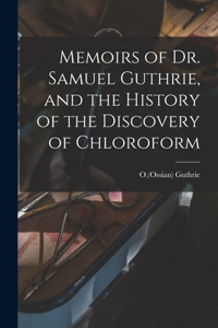 Memoirs of Dr. Samuel Guthrie, and the History of the Discovery of Chloroform