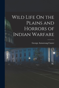 Wild Life On the Plains and Horrors of Indian Warfare