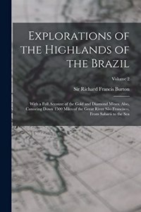 Explorations of the Highlands of the Brazil; With a Full Account of the Gold and Diamond Mines. Also, Canoeing Down 1500 Miles of the Great River São Francisco, From Sabará to the Sea; Volume 2