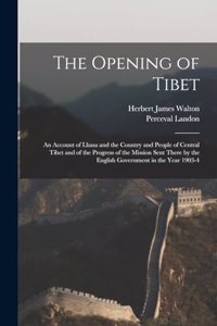 Opening of Tibet: An Account of Lhasa and the Country and People of Central Tibet and of the Progress of the Mission Sent There by the English Government in the Year 