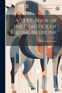 Text-Book of the Practice of Equine Medicine