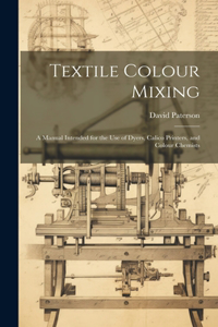 Textile Colour Mixing; a Manual Intended for the use of Dyers, Calico Printers, and Colour Chemists